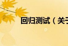 回歸測試（關(guān)于回歸測試的介紹）