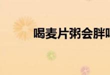 喝麥片粥會(huì)胖嗎（喝麥片會(huì)胖嗎）