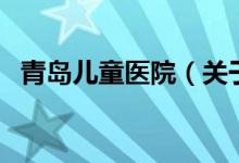 青島兒童醫(yī)院（關(guān)于青島兒童醫(yī)院的介紹）