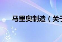 馬里奧制造（關(guān)于馬里奧制造的介紹）