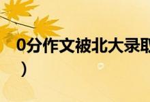 0分作文被北大錄?。ǜ呖剂惴肿魑霓Z動全國）