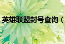 英雄聯(lián)盟封號(hào)查詢（英雄聯(lián)盟封號(hào)查詢方法）