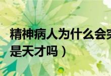 精神病人為什么會(huì)突然自愈（精神病人自愈后是天才嗎）