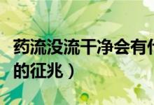 藥流沒(méi)流干凈會(huì)有什么信號(hào)（藥流沒(méi)有流干凈的征兆）