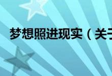 夢(mèng)想照進(jìn)現(xiàn)實(shí)（關(guān)于夢(mèng)想照進(jìn)現(xiàn)實(shí)的介紹）