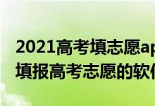 2021高考填志愿app（2022可以幫助高考生填報高考志愿的軟件）