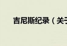 吉尼斯紀錄（關(guān)于吉尼斯紀錄的介紹）