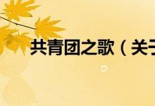共青團之歌（關(guān)于共青團之歌的介紹）