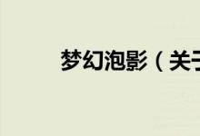 夢幻泡影（關于夢幻泡影的介紹）