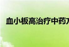 血小板高治療中藥方（血小板高治療方法）