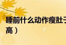 睡前什么動作瘦肚子最快（睡前什么動作長身高）