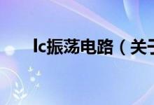 lc振蕩電路（關(guān)于lc振蕩電路的介紹）