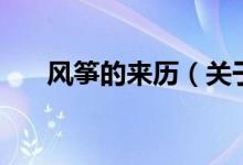 風(fēng)箏的來歷（關(guān)于風(fēng)箏的來歷的介紹）