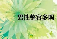 男性整容多嗎（男性整容多少錢）