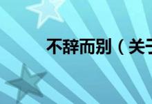 不辭而別（關(guān)于不辭而別的介紹）