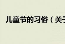 兒童節(jié)的習俗（關(guān)于兒童節(jié)的習俗的介紹）