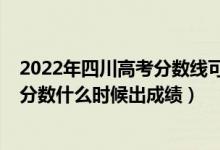 2022年四川高考分?jǐn)?shù)線可能是多少（2022年四川高考本科分?jǐn)?shù)什么時(shí)候出成績(jī)）
