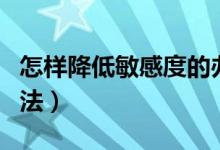 怎樣降低敏感度的辦法（降低敏感度有哪些方法）