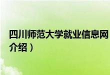 四川師范大學(xué)就業(yè)信息網(wǎng)（關(guān)于四川師范大學(xué)就業(yè)信息網(wǎng)的介紹）