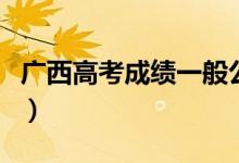 廣西高考成績(jī)一般公布時(shí)間(考后多少天能查)
