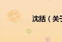 沈括（關(guān)于沈括的介紹）
