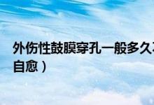 外傷性鼓膜穿孔一般多久不會(huì)疼（外傷性鼓膜穿孔一般多久自愈）