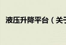 液壓升降平臺(tái)（關(guān)于液壓升降平臺(tái)的介紹）