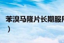 苯溴馬隆片長期服用（苯溴馬隆片能長期服用）