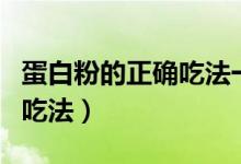 蛋白粉的正確吃法一天吃幾次（蛋白粉的正確吃法）