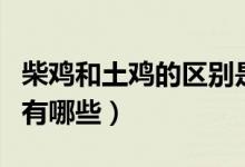 柴雞和土雞的區(qū)別是什么（柴雞和土雞的區(qū)別有哪些）