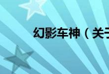 幻影車神（關(guān)于幻影車神的介紹）
