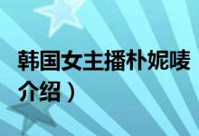 韓國女主播樸妮嘜（關于韓國女主播樸妮嘜的介紹）