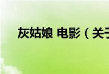 灰姑娘 電影（關(guān)于灰姑娘 電影的介紹）