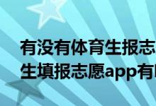 有沒(méi)有體育生報(bào)志愿好用的app（2022體育生填報(bào)志愿app有哪些）
