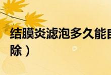 結膜炎濾泡多久能自愈（結膜炎濾泡多久能消除）
