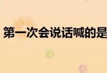 第一次會(huì)說話喊的是媽媽（第一次會(huì)懷孕嗎）