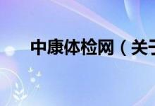 中康體檢網(wǎng)（關(guān)于中康體檢網(wǎng)的介紹）