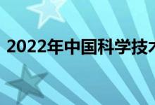 2022年中國科學(xué)技術(shù)大學(xué)有怎樣的招生政策