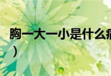 胸一大一小是什么?。ㄐ匾淮笠恍∈鞘裁辞闆r）
