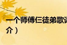 一個(gè)師傅仨徒弟歌詞（一個(gè)師傅仨徒弟歌曲簡(jiǎn)介）