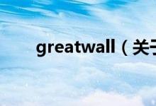 greatwall（關(guān)于greatwall的介紹）