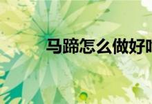 馬蹄怎么做好吃（馬蹄好吃做法）