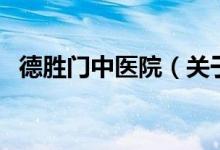 德勝門中醫(yī)院（關(guān)于德勝門中醫(yī)院的介紹）