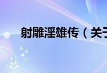 射雕淫雄傳（關于射雕淫雄傳的介紹）