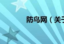 防鳥網(wǎng)（關(guān)于防鳥網(wǎng)的介紹）