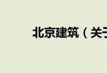 北京建筑（關(guān)于北京建筑的介紹）