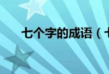 七個(gè)字的成語（七個(gè)字的成語有哪些）