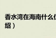 香水灣在海南什么位置（關(guān)于香水灣的位置介紹）