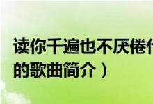 讀你千遍也不厭倦什么歌（讀你千遍也不厭倦的歌曲簡介）