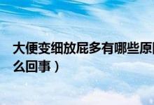 大便變細放屁多有哪些原因引起的（大便變細經(jīng)常放屁是怎么回事）